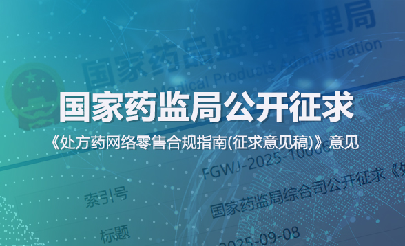 國(guó)家藥監(jiān)局公開(kāi)征求《處方藥網(wǎng)絡(luò)零售合規(guī)指南（征求意見(jiàn)稿）》意見(jiàn)